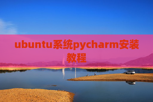 ubuntu系统pycharm安装教程